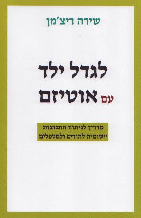 לגדל ילד עם אוטיזם-מדריך לניתוח התנהגות יישומית להורים ולמטפלים/שירה ריצ'מן