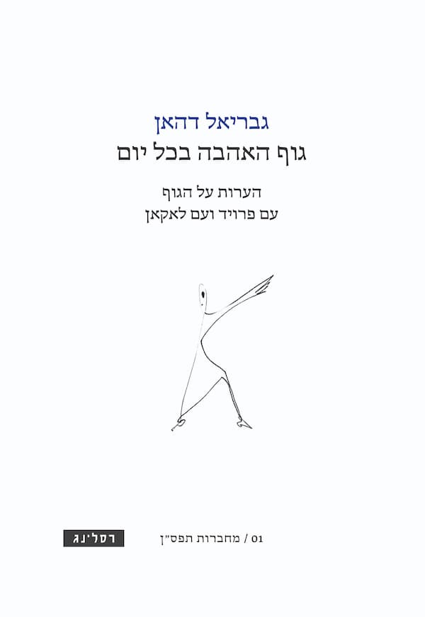 גוף האהבה בכל יום - הערות על הגוף עם פרויד ועם לאקאן / גבריאל דהאן