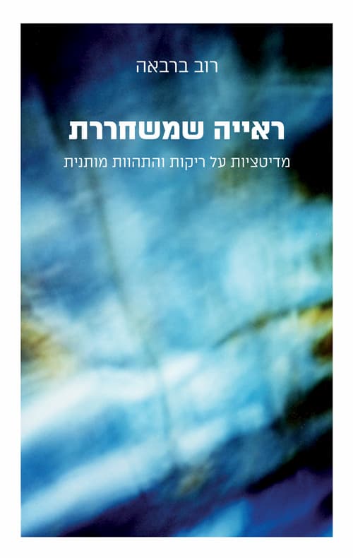 ראייה שמשחררת - מדיטציות על ריקות והתהוות מותנית / רוב ברבאה